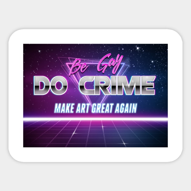 Be Gay Do Crime Make Art Great Again Retrowave Motivational Text Sticker by GingerEccentric